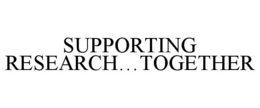 SUPPORTING RESEARCH...TOGETHER trademark