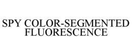 SPY COLOR-SEGMENTED FLUORESCENCE trademark
