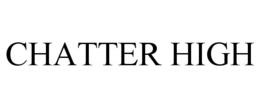 CHATTER HIGH trademark
