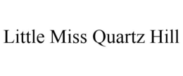 LITTLE MISS QUARTZ HILL trademark