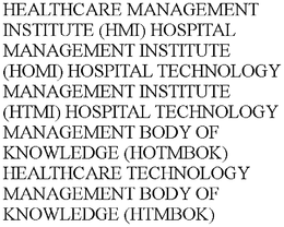 HEALTHCARE MANAGEMENT INSTITUTE (HMI) HOSPITAL MANAGEMENT INSTITUTE (HOMI) HOSPITAL TECHNOLOGY MANAGEMENT INSTITUTE (HTMI) HOSPITAL TECHNOLOGY MANAGEMENT BODY OF KNOWLEDGE (HOTMBOK) HEALTHCARE TECHNOLOGY MANAGEMENT BODY OF KNOWLEDGE (HTMBOK) trademark
