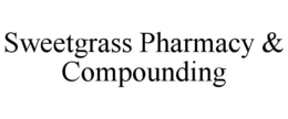 SWEETGRASS PHARMACY & COMPOUNDING trademark