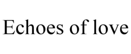 ECHOES OF LOVE trademark