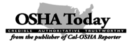 OSHA TODAY CREDIBLE AUTHORITATIVE TRUSTWORTHY FROM THE PUBLISHER OF CAL-OSHA REPORTER trademark