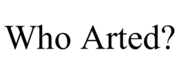 WHO ARTED? trademark