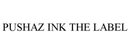 PUSHAZ INK THE LABEL trademark