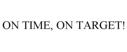 ON TIME, ON TARGET! trademark