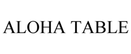 ALOHA TABLE trademark