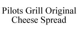 PILOTS GRILL ORIGINAL CHEESE SPREAD trademark