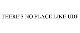 THERE'S NO PLACE LIKE UDF trademark