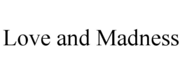 LOVE AND MADNESS trademark