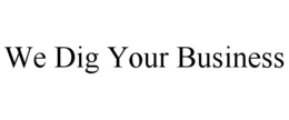 WE DIG YOUR BUSINESS trademark