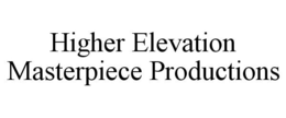 HIGHER ELEVATION MASTERPIECE PRODUCTIONS trademark