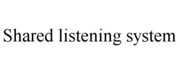 SHARED LISTENING SYSTEM trademark