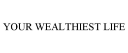 YOUR WEALTHIEST LIFE trademark
