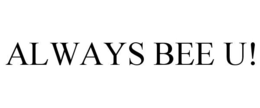 ALWAYS BEE U! trademark
