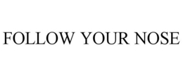 FOLLOW YOUR NOSE trademark