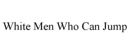 WHITE MEN WHO CAN JUMP trademark