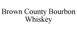 BROWN COUNTY BOURBON WHISKEY trademark