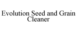 EVOLUTION SEED AND GRAIN CLEANER trademark
