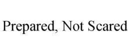 PREPARED, NOT SCARED trademark