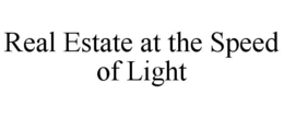 REAL ESTATE AT THE SPEED OF LIGHT trademark