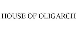 HOUSE OF OLIGARCH trademark
