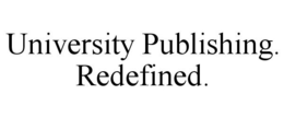 UNIVERSITY PUBLISHING. REDEFINED. trademark