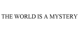 THE WORLD IS A MYSTERY trademark