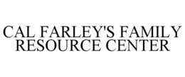 CAL FARLEY'S FAMILY RESOURCE CENTER trademark