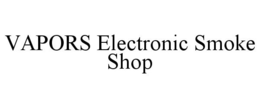 VAPORS ELECTRONIC SMOKE SHOP trademark