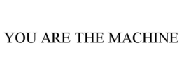YOU ARE THE MACHINE trademark