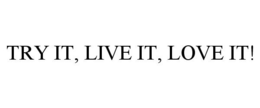 TRY IT, LIVE IT, LOVE IT! trademark