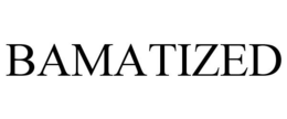 BAMATIZED trademark
