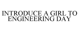 INTRODUCE A GIRL TO ENGINEERING DAY trademark