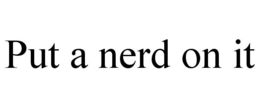 PUT A NERD ON IT trademark