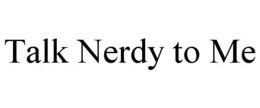 TALK NERDY TO ME trademark