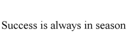 SUCCESS IS ALWAYS IN SEASON trademark