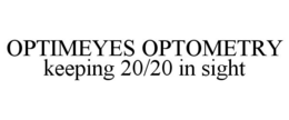 OPTIMEYES OPTOMETRY KEEPING 20/20 IN SIGHT trademark