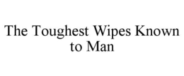 THE TOUGHEST WIPES KNOWN TO MAN trademark