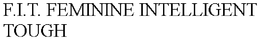 F.I.T. FEMININE INTELLIGENT TOUGH trademark