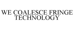 WE COALESCE FRINGE TECHNOLOGY trademark