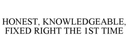 HONEST, KNOWLEDGEABLE, FIXED RIGHT THE 1ST TIME trademark