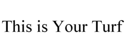 THIS IS YOUR TURF trademark
