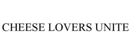 CHEESE LOVERS UNITE trademark