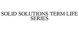 SOLID SOLUTIONS TERM LIFE SERIES trademark