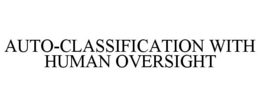 AUTO-CLASSIFICATION WITH HUMAN OVERSIGHT trademark