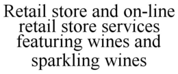 RETAIL STORE AND ON-LINE RETAIL STORE SERVICES FEATURING WINES AND SPARKLING WINES trademark
