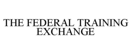 THE FEDERAL TRAINING EXCHANGE trademark