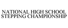 NATIONAL HIGH SCHOOL STEPPING CHAMPIONSHIP trademark